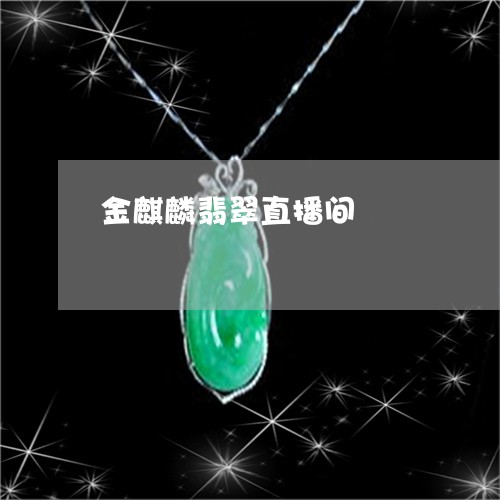 金麒麟翡翠直播间/2023110168879