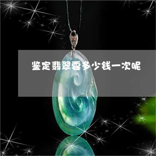 鉴定翡翠要多少钱一次呢/2023100721370