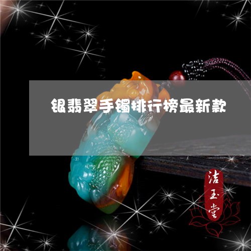 银翡翠手镯排行榜最新款/2023102589940