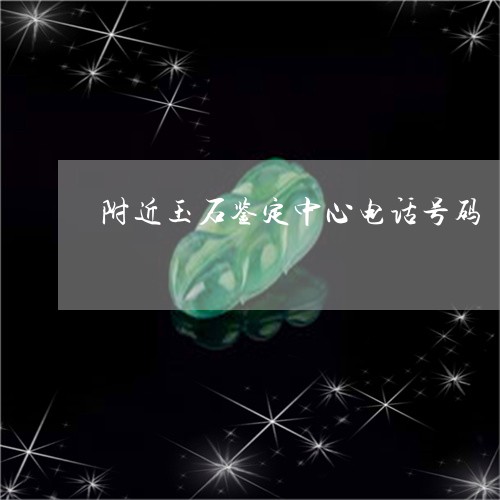 附近玉石鉴定中心电话号码/2023101690890