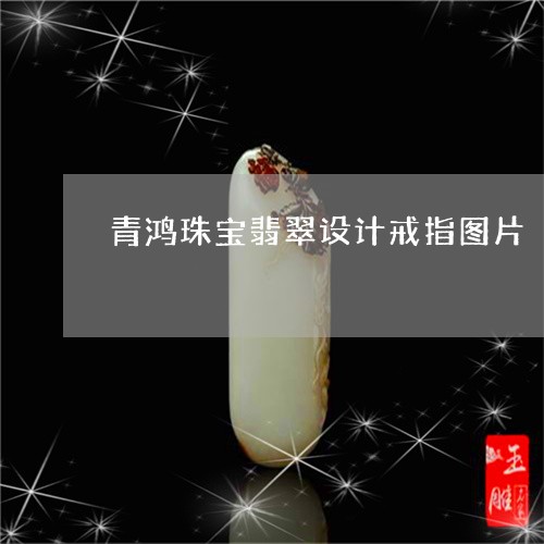 青鸿珠宝翡翠设计戒指图片/2023092939031