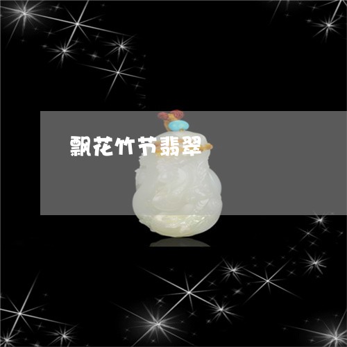 飘花竹节翡翠/2023081103286