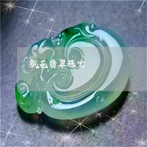 飘花翡翠珠宝/2023081153268