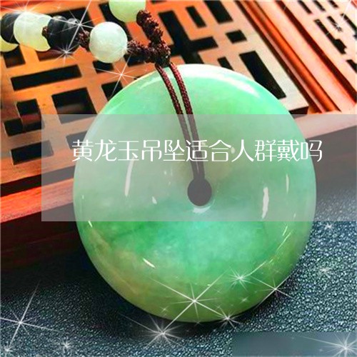 黄龙玉吊坠适合人群戴吗/2023092701701