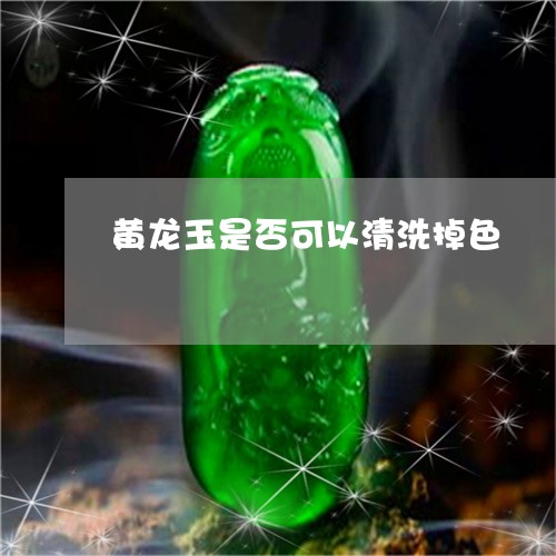 黄龙玉是否可以清洗掉色/2023092808092