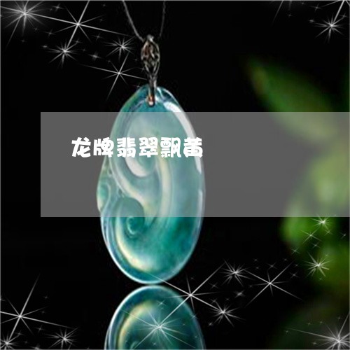 龙牌翡翠飘黄/2023110637105